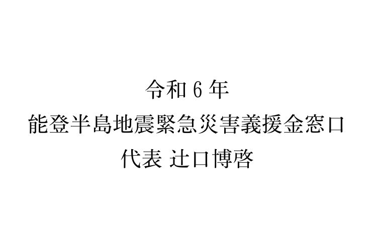 【令和6年 能登半島地震緊急災害義援金窓口　代表　辻口博啓】